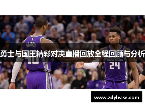 勇士与国王精彩对决直播回放全程回顾与分析