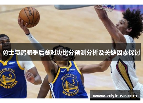 勇士与鹈鹕季后赛对决比分预测分析及关键因素探讨