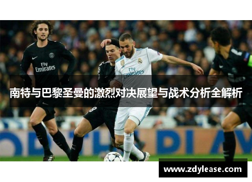 南特与巴黎圣曼的激烈对决展望与战术分析全解析