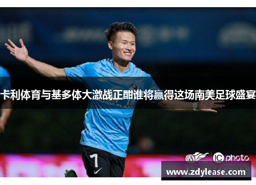 卡利体育与基多体大激战正酣谁将赢得这场南美足球盛宴