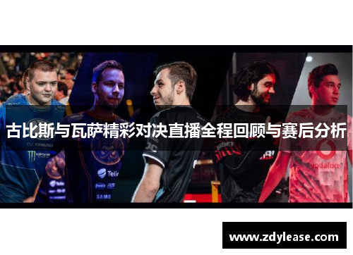 古比斯与瓦萨精彩对决直播全程回顾与赛后分析