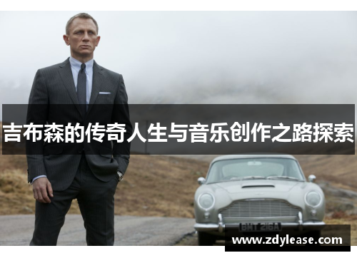 吉布森的传奇人生与音乐创作之路探索