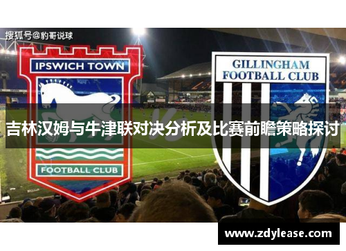吉林汉姆与牛津联对决分析及比赛前瞻策略探讨