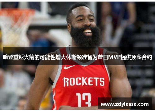 哈登重返火箭的可能性增大休斯顿准备为昔日MVP提供顶薪合约