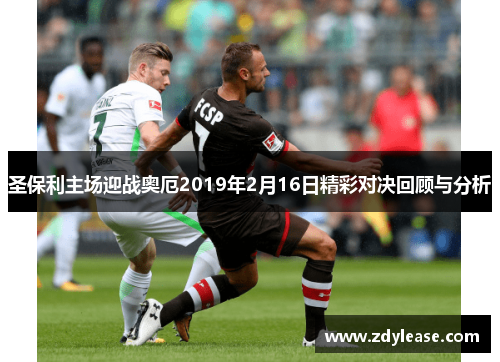 圣保利主场迎战奥厄2019年2月16日精彩对决回顾与分析