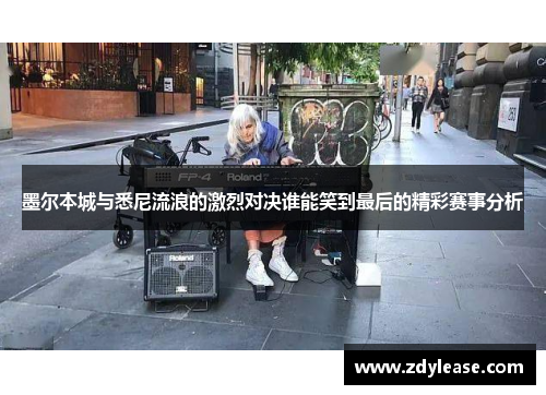 墨尔本城与悉尼流浪的激烈对决谁能笑到最后的精彩赛事分析