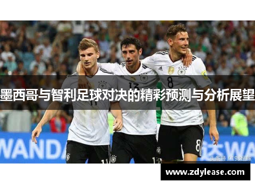 墨西哥与智利足球对决的精彩预测与分析展望