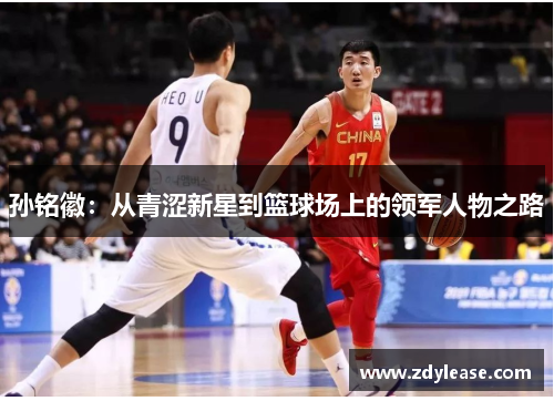 孙铭徽：从青涩新星到篮球场上的领军人物之路