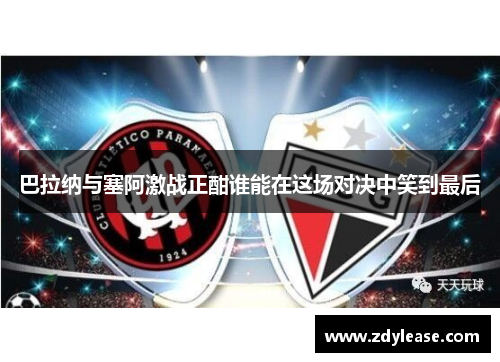 巴拉纳与塞阿激战正酣谁能在这场对决中笑到最后