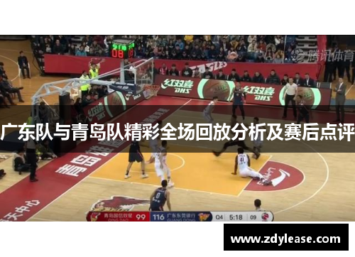 广东队与青岛队精彩全场回放分析及赛后点评