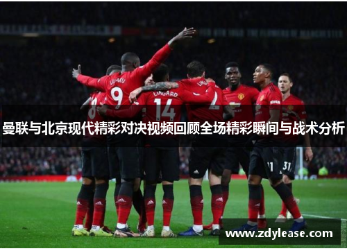 曼联与北京现代精彩对决视频回顾全场精彩瞬间与战术分析