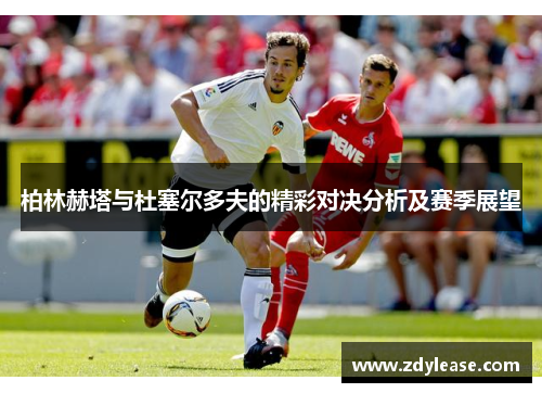 柏林赫塔与杜塞尔多夫的精彩对决分析及赛季展望